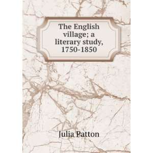   village; a literary study, 1750 1850 Julia Patton  Books
