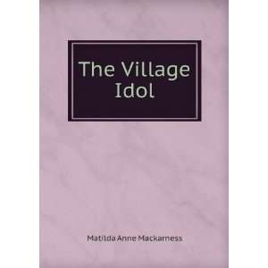  The Village Idol Matilda Anne Mackarness Books