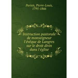   droit divin dans lÃ©glise Pierre Louis, 1795 1866 Parisis Books