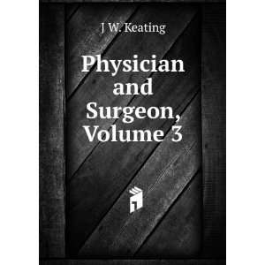  Physician and Surgeon, Volume 3 J W. Keating Books