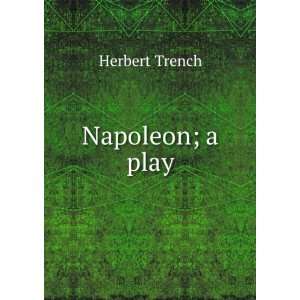  Napoleon; a play Herbert Trench Books