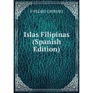  Islas Filipinas (Spanish Edition): P PEDRO CHIRINO: Books