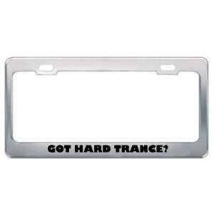 Got Hard Trance? Music Musical Instrument Metal License Plate Frame 
