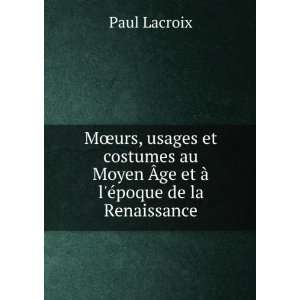   Moyen Ãge et Ã  lÃ©poque de la Renaissance Paul Lacroix Books