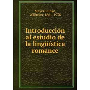   la lingÃ¼Ã­stica romance: Wilhelm, 1861 1936 Meyer LÃ¼bke: Books