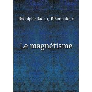 Le magnÃ©tisme B Bonnafoux Rodolphe Radau  Books