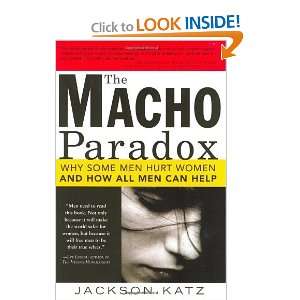  The Macho Paradox Why Some Men Hurt Women and and How All 
