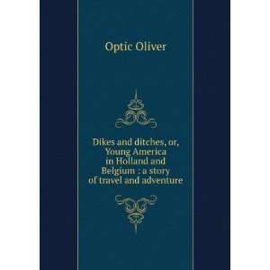   and Belgium : a story of travel and adventure: Optic Oliver: Books