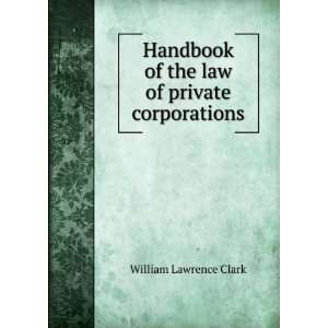   of the law of private corporations William Lawrence Clark Books