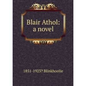  Blair Athol a novel 1851 1923? Blinkhoolie Books