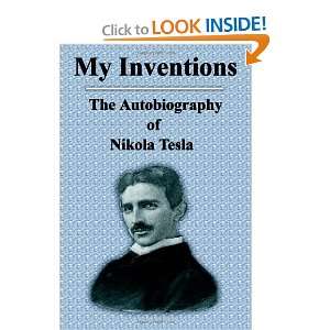 My Inventions The Autobiography of Nikola Tesla Nikola Tesla 