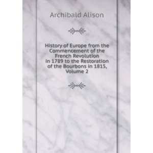   Restoration of the Bourbons in 1815, Volume 2: Archibald Alison: Books