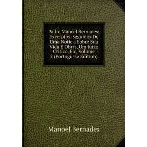  Padre Manoel Bernades: Excerptos, Seguidos De Uma Noticia 