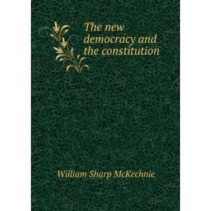   The new democracy and the constitution: William Sharp McKechnie: Books