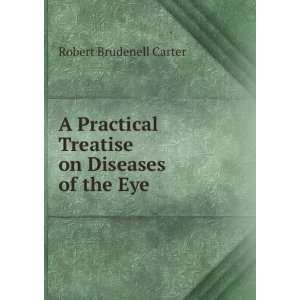   Treatise on Diseases of the Eye Robert Brudenell Carter Books