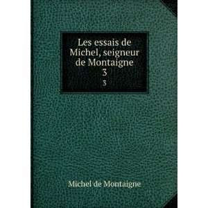   Michel seigneur de Montaigne. 3 Michel de, 1533 1592 Montaigne Books