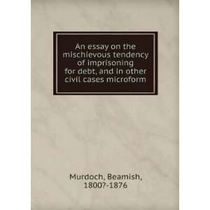   and in other civil cases microform: Beamish, 1800? 1876 Murdoch: Books