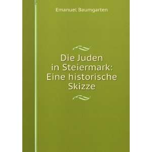 Die Juden in Steiermark Eine historische Skizze Emanuel Baumgarten 