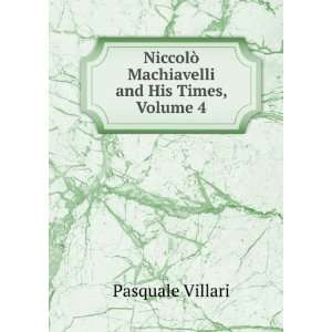   Machiavelli and His Times, Volume 4 Pasquale Villari Books