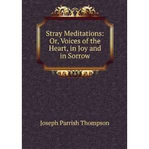  Stray Meditations: Or, Voices of the Heart, in Joy and in 