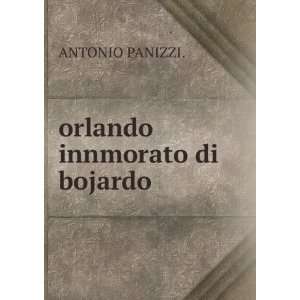 orlando innmorato di bojardo ANTONIO PANIZZI. Books