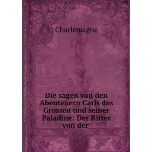   Grossen und seiner Paladine: Der Ritter von der .: Charlemagne: Books