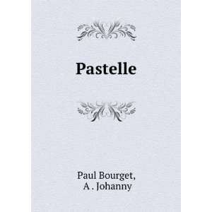  Pastelle: A . Johanny Paul Bourget: Books