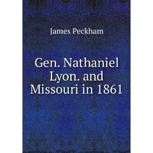    Gen. Nathaniel Lyon. and Missouri in 1861 James Peckham Books