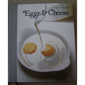  The Good Cook   Eggs and Cheese   Techniques and Recipes 