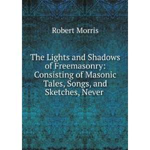   of Masonic Tales, Songs, and Sketches, Never . Robert Morris Books