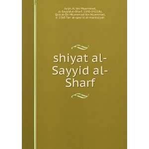  shiyat al Sayyid al Sharf Al ibn Muammad, al Sayyid al 