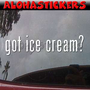 got ice cream? Funny Car Truck Laptop Surf Skate Vinyl Decal Window 