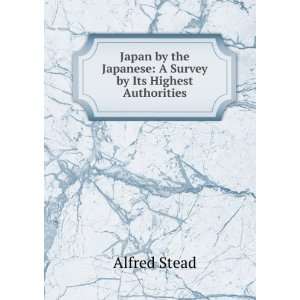   the Japanese A Survey by Its Highest Authorities Alfred Stead Books
