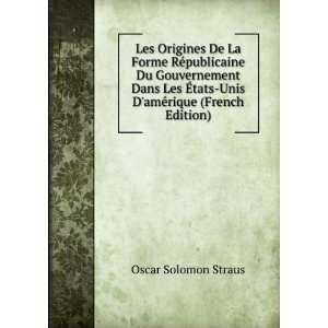   tats Unis DamÃ©rique (French Edition): Oscar Solomon Straus: Books
