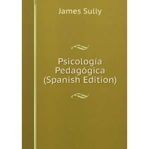  PsicologÃ­a PedagÃ³gica (Spanish Edition) James Sully Books