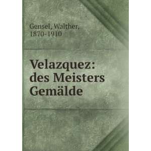  Velazquez: des Meisters GemÃ¤lde: Walther, 1870 1910 Gensel: Books