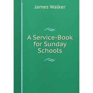  A Service Book for Sunday Schools: James Walker: Books