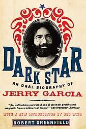 Dark Star An Oral Biography of Jerry Garcia by Robert Greenfield 2009 