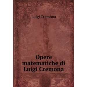  Opere matematiche di Luigi Cremona: Luigi Cremona: Books