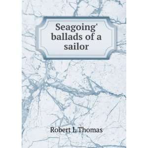  Seagoing ballads of a sailor Robert L Thomas Books