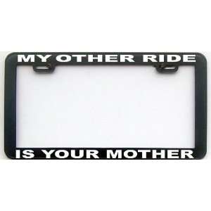  MY OTHER RIDE IS YOUR MOTHER LICENSE PLATE FRAME 