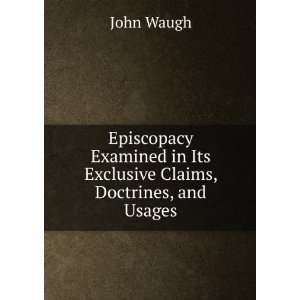  in Its Exclusive Claims, Doctrines, and Usages John Waugh Books