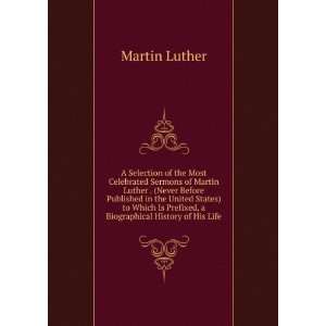 Selection of the Most Celebrated Sermons of Martin Luther . (Never 