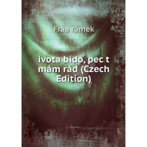  ivota bÃ­do, pec t mÃ¡m rÃ¡d (Czech Edition): FrÃ 
