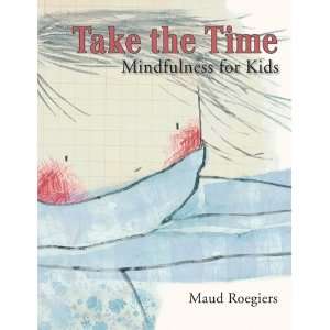  Take the Time Mindfulness for Kids [Hardcover] Maud 