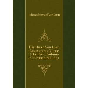  Das Herrn Von Loen Gesammlete Kleine Schriften , Volume 3 