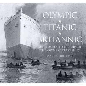  Olympic, Titanic, Britannic An Illustrated History of the Olympic 