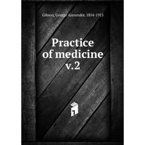  Practice of medicine. v.2 George Alexander, 1854 1913 