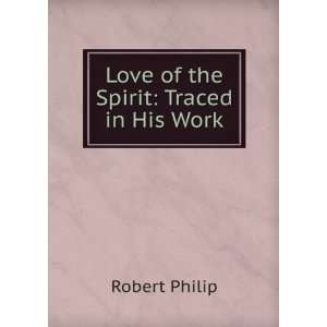  Love of the Spirit Traced in His Work Robert Philip 