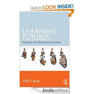 Learning Futures: Education, Technology and Social Change: Keri Facer 